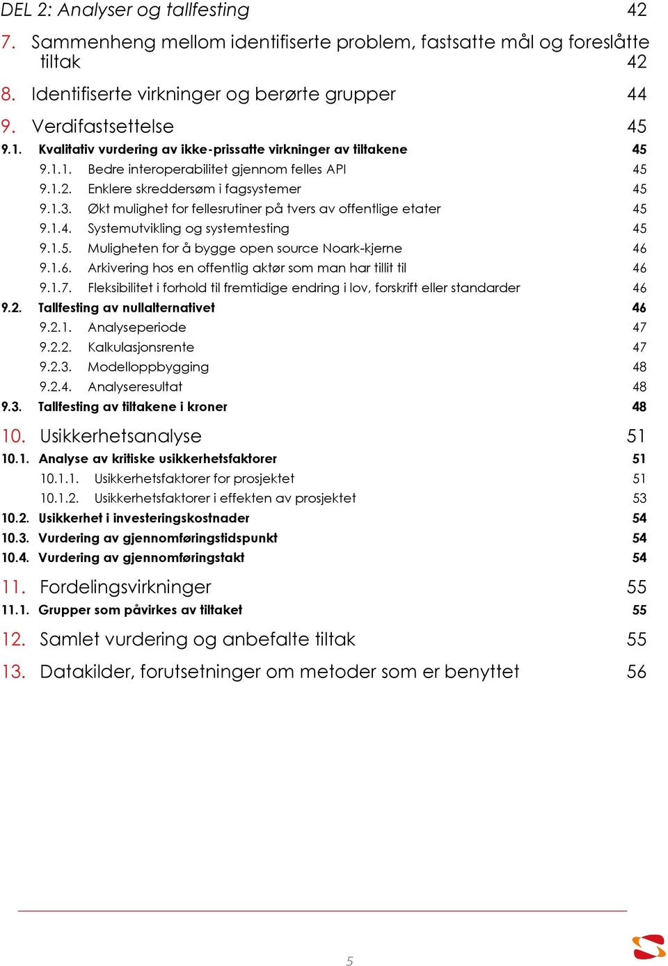 Økt mulighet for fellesrutiner på tvers av offentlige etater 45 9.1.4. Systemutvikling og systemtesting 45 9.1.5. Muligheten for å bygge open source Noark-kjerne 46 