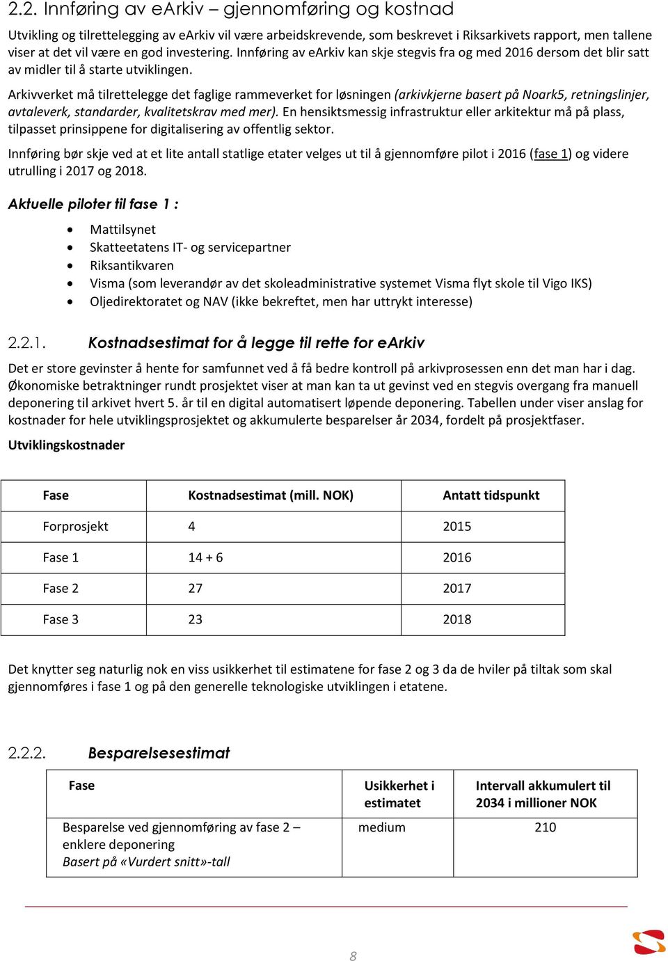 Arkivverket må tilrettelegge det faglige rammeverket for løsningen (arkivkjerne basert på Noark5, retningslinjer, avtaleverk, standarder, kvalitetskrav med mer).