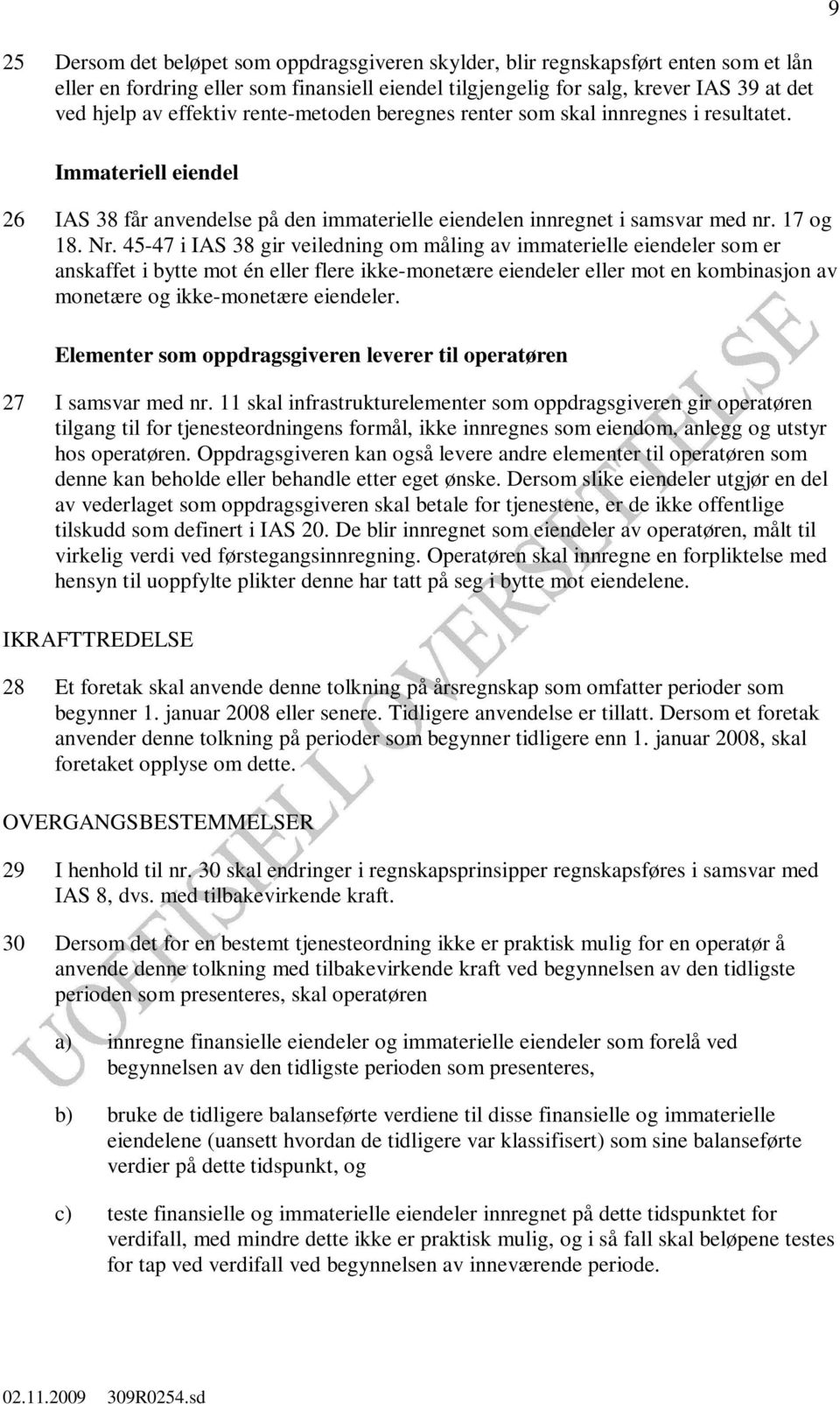 45-47 i IAS 38 gir veiledning om måling av immaterielle eiendeler som er anskaffet i bytte mot én eller flere ikke-monetære eiendeler eller mot en kombinasjon av monetære og ikke-monetære eiendeler.