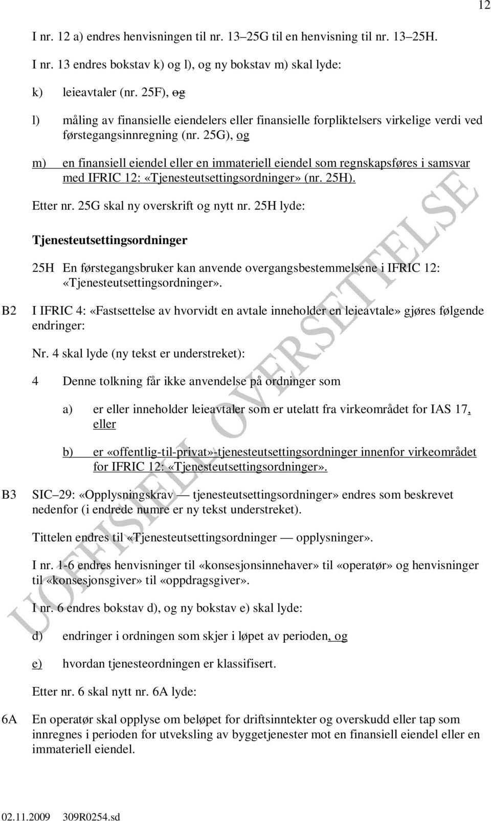 25G), og m) en finansiell eiendel eller en immateriell eiendel som regnskapsføres i samsvar med IFRIC 12: «Tjenesteutsettingsordninger» (nr. 25H). Etter nr. 25G skal ny overskrift og nytt nr.