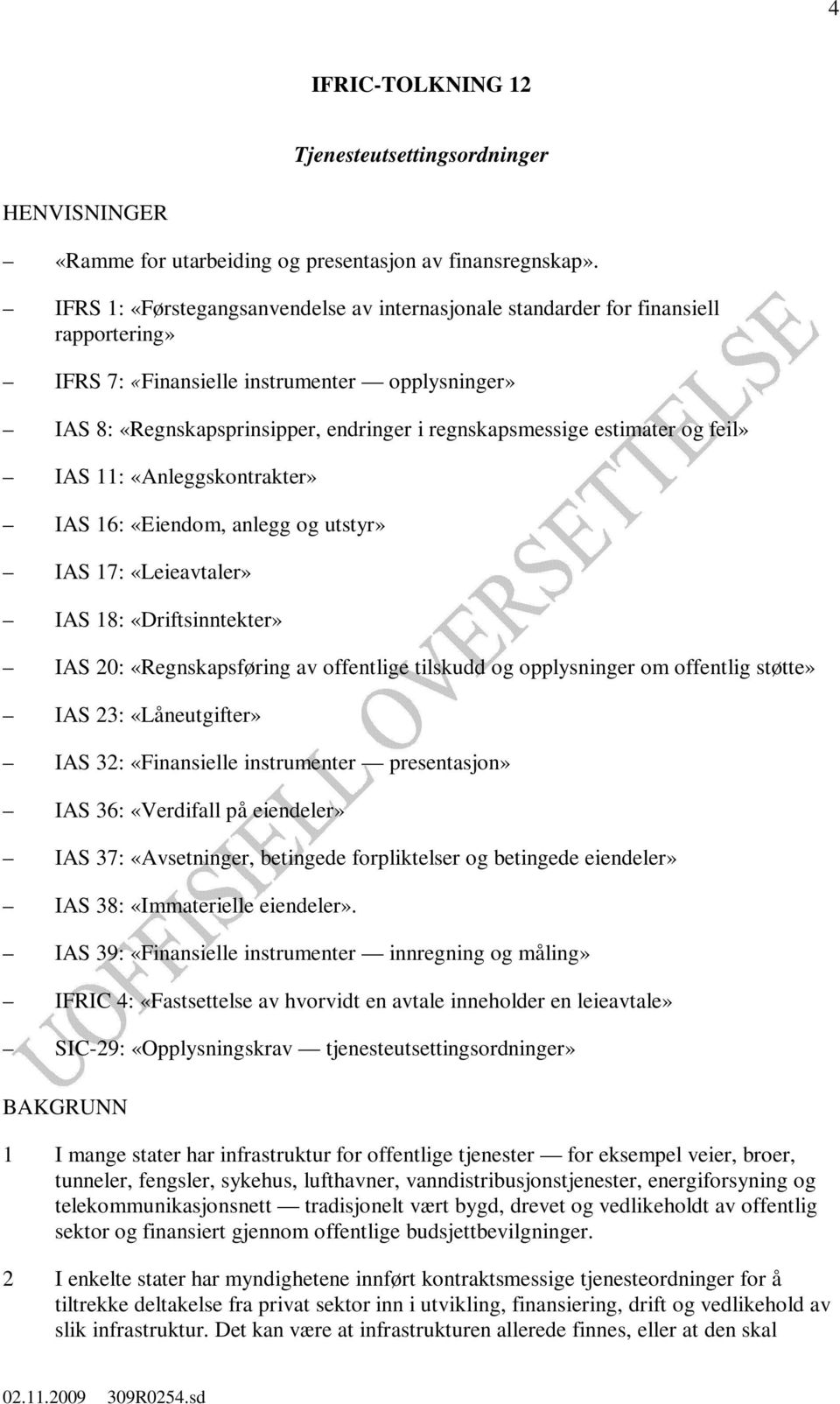 estimater og feil» IAS 11: «Anleggskontrakter» IAS 16: «Eiendom, anlegg og utstyr» IAS 17: «Leieavtaler» IAS 18: «Driftsinntekter» IAS 20: «Regnskapsføring av offentlige tilskudd og opplysninger om