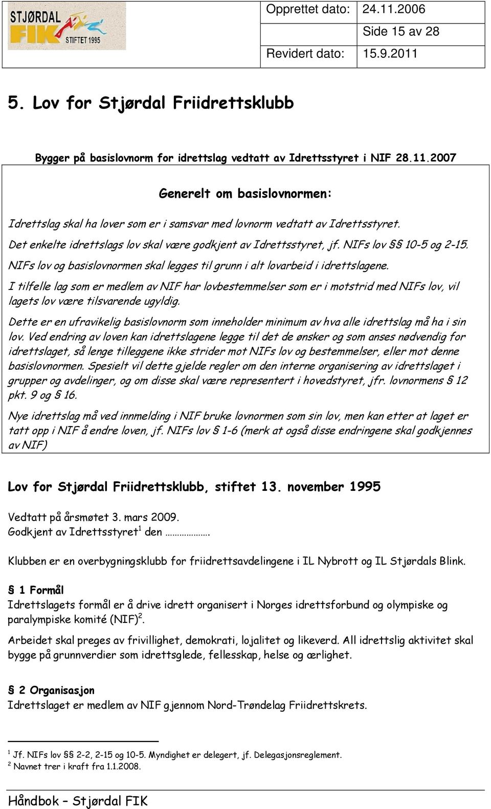 NIFs lov 10-5 og 2-15. NIFs lov og basislovnormen skal legges til grunn i alt lovarbeid i idrettslagene.