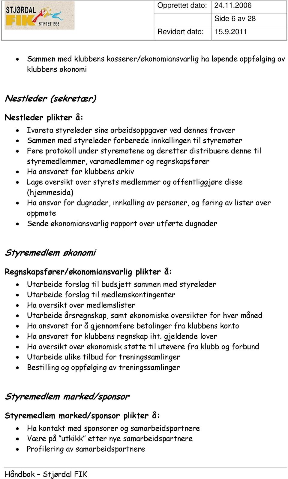 klubbens arkiv Lage oversikt over styrets medlemmer og offentliggjøre disse (hjemmesida) Ha ansvar for dugnader, innkalling av personer, og føring av lister over oppmøte Sende økonomiansvarlig