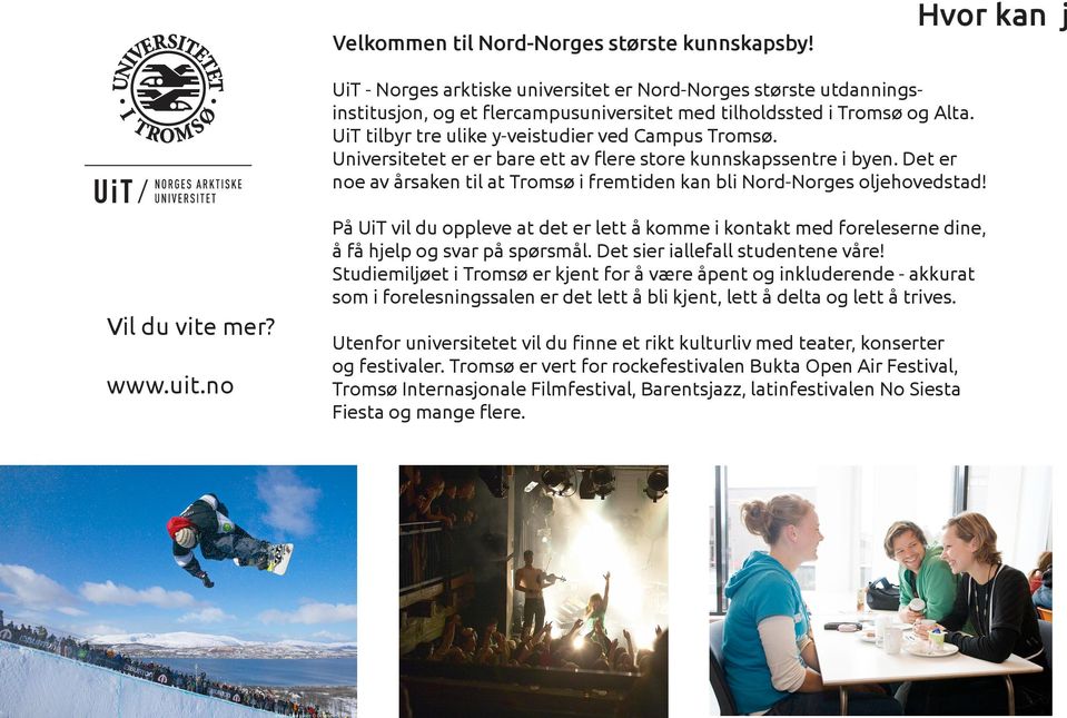 Det er noe av årsaken til at Tromsø i fremtiden kan bli Nord-Norges oljehovedstad! Vil du vite mer? www.uit.