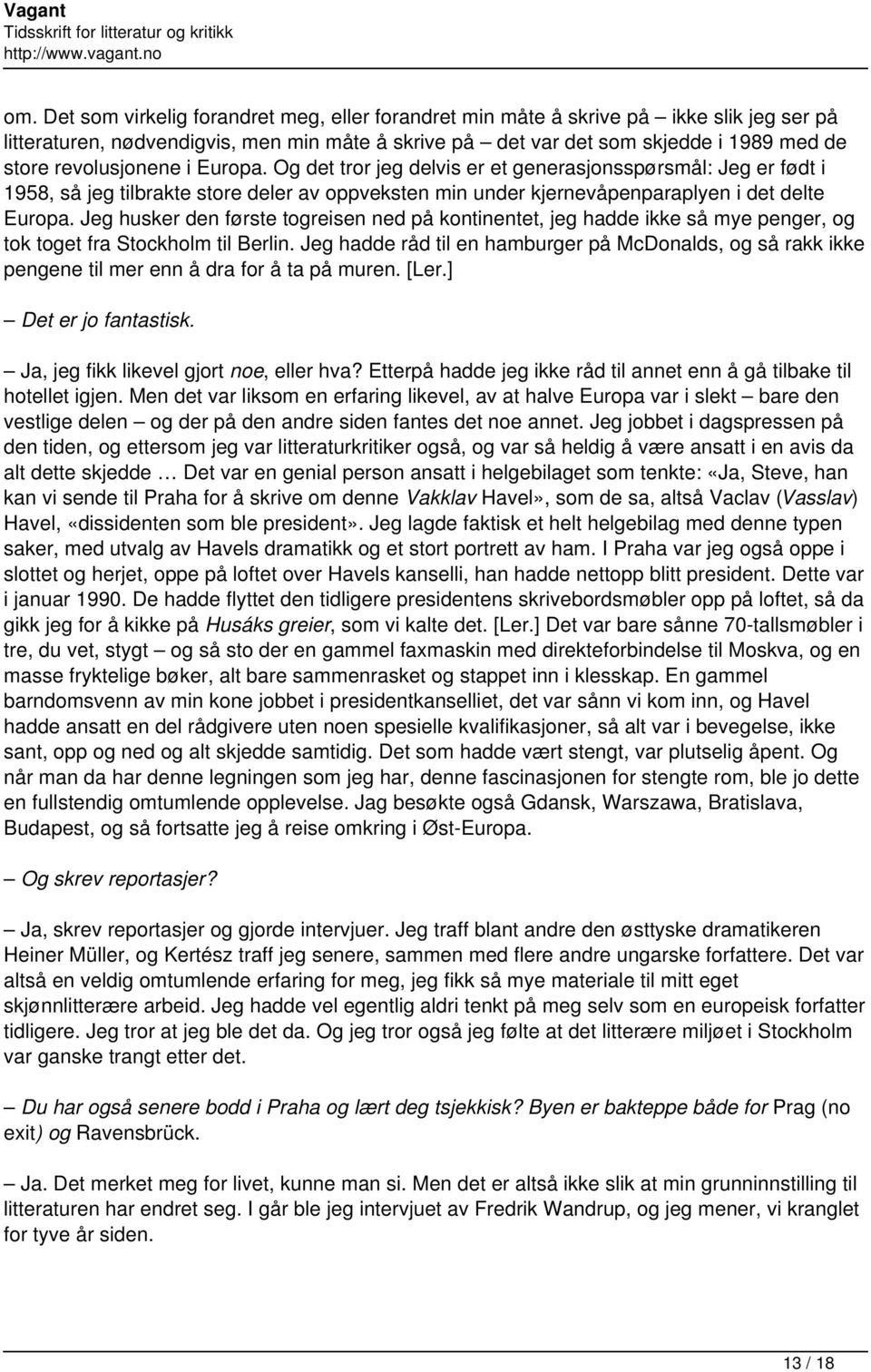 Jeg husker den første togreisen ned på kontinentet, jeg hadde ikke så mye penger, og tok toget fra Stockholm til Berlin.