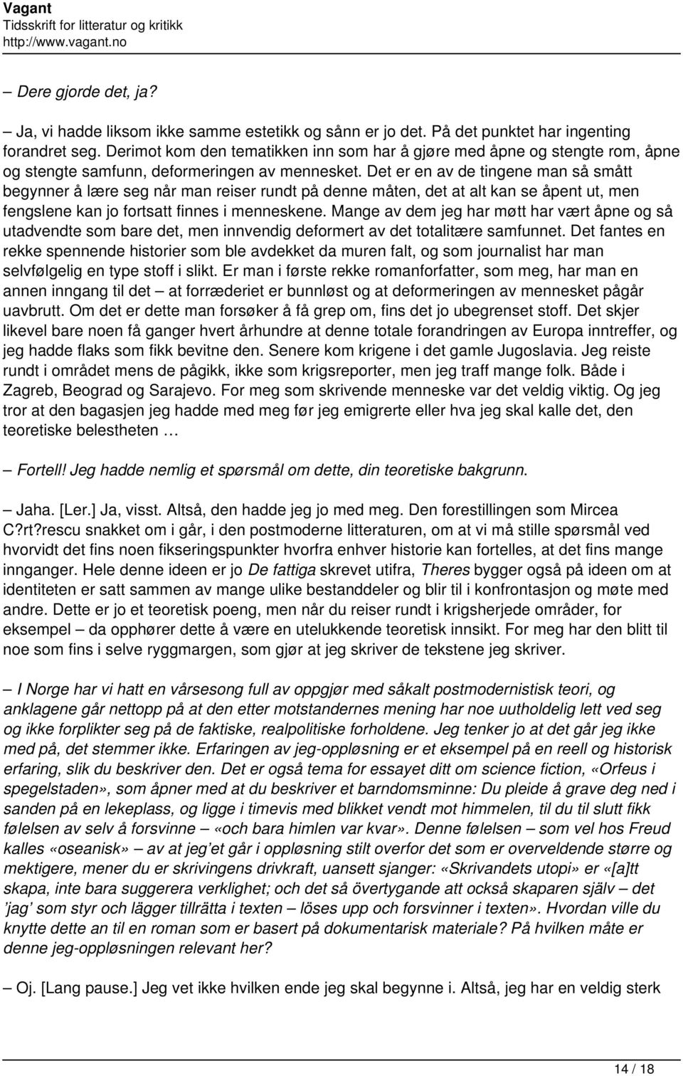 Det er en av de tingene man så smått begynner å lære seg når man reiser rundt på denne måten, det at alt kan se åpent ut, men fengslene kan jo fortsatt finnes i menneskene.