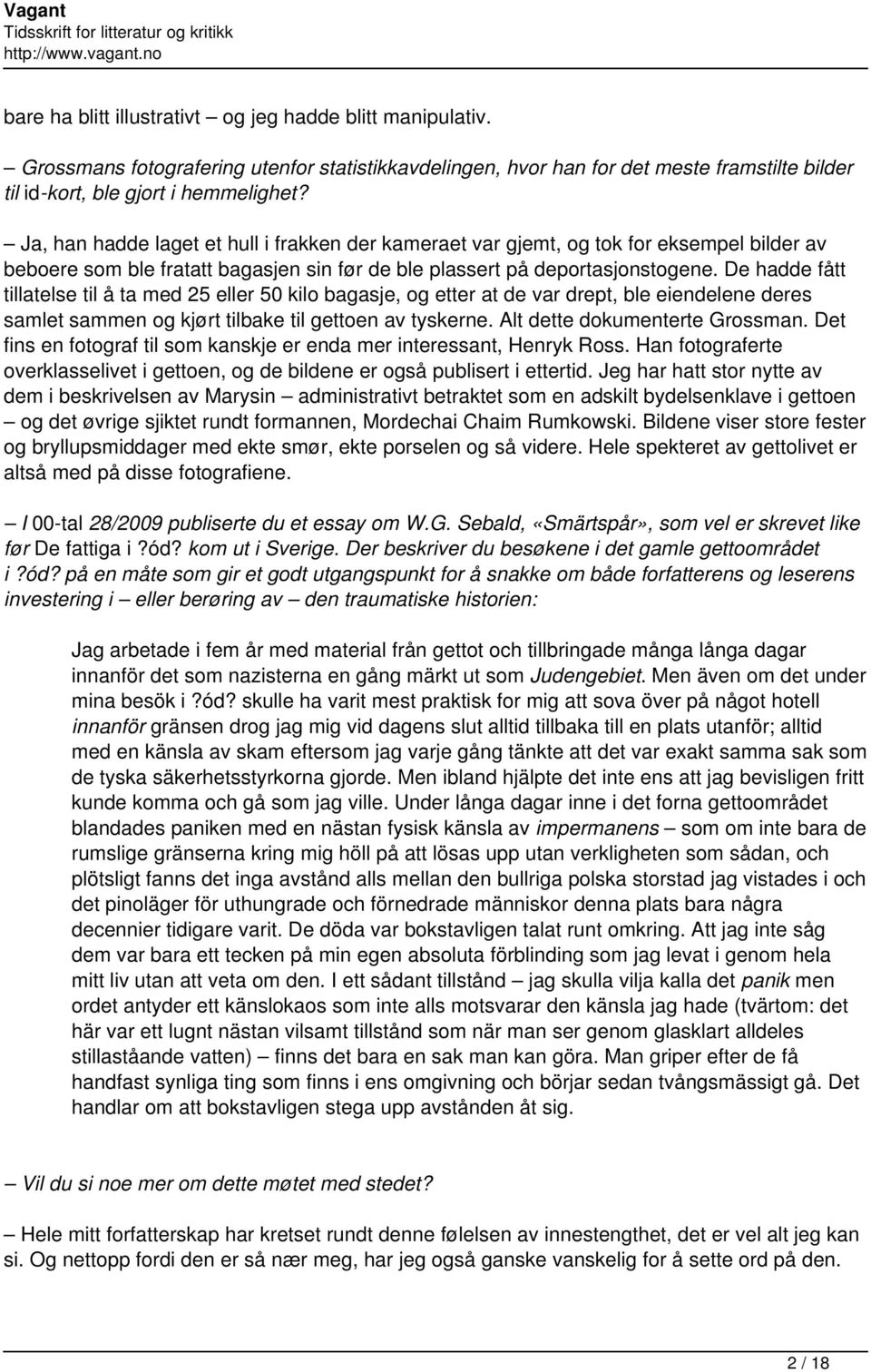 De hadde fått tillatelse til å ta med 25 eller 50 kilo bagasje, og etter at de var drept, ble eiendelene deres samlet sammen og kjørt tilbake til gettoen av tyskerne. Alt dette dokumenterte Grossman.