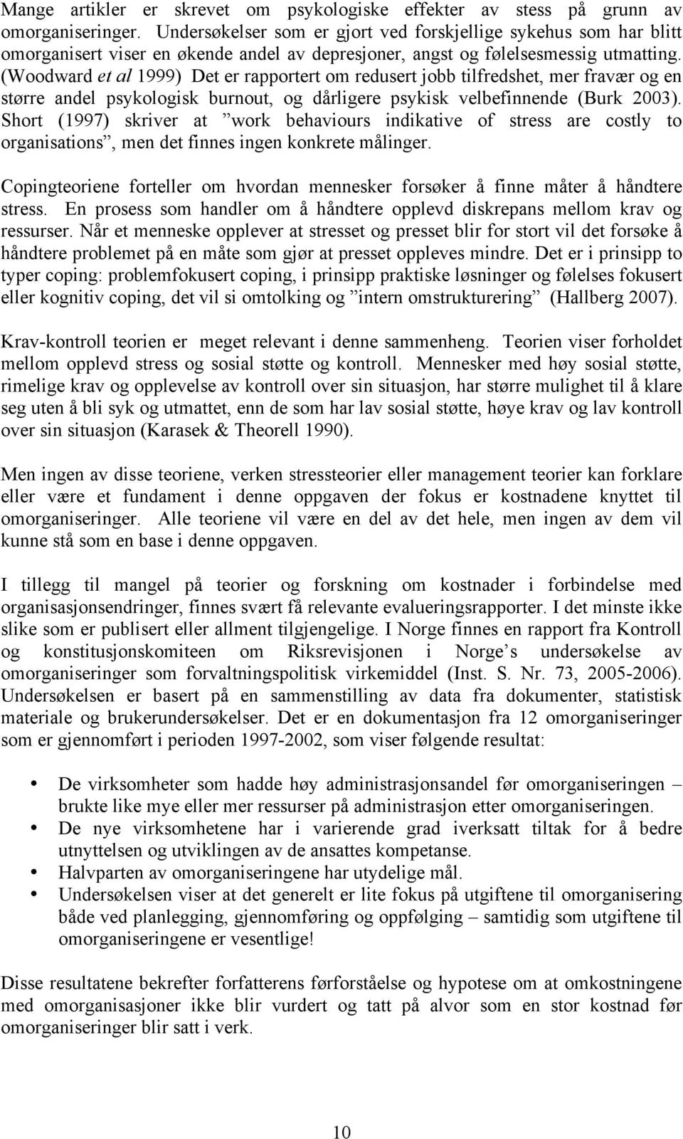 (Woodward et al 1999) Det er rapportert om redusert jobb tilfredshet, mer fravær og en større andel psykologisk burnout, og dårligere psykisk velbefinnende (Burk 2003).