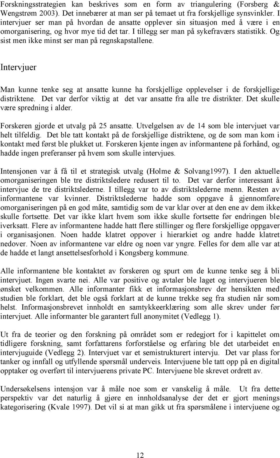 Og sist men ikke minst ser man på regnskapstallene. Intervjuer Man kunne tenke seg at ansatte kunne ha forskjellige opplevelser i de forskjellige distriktene.