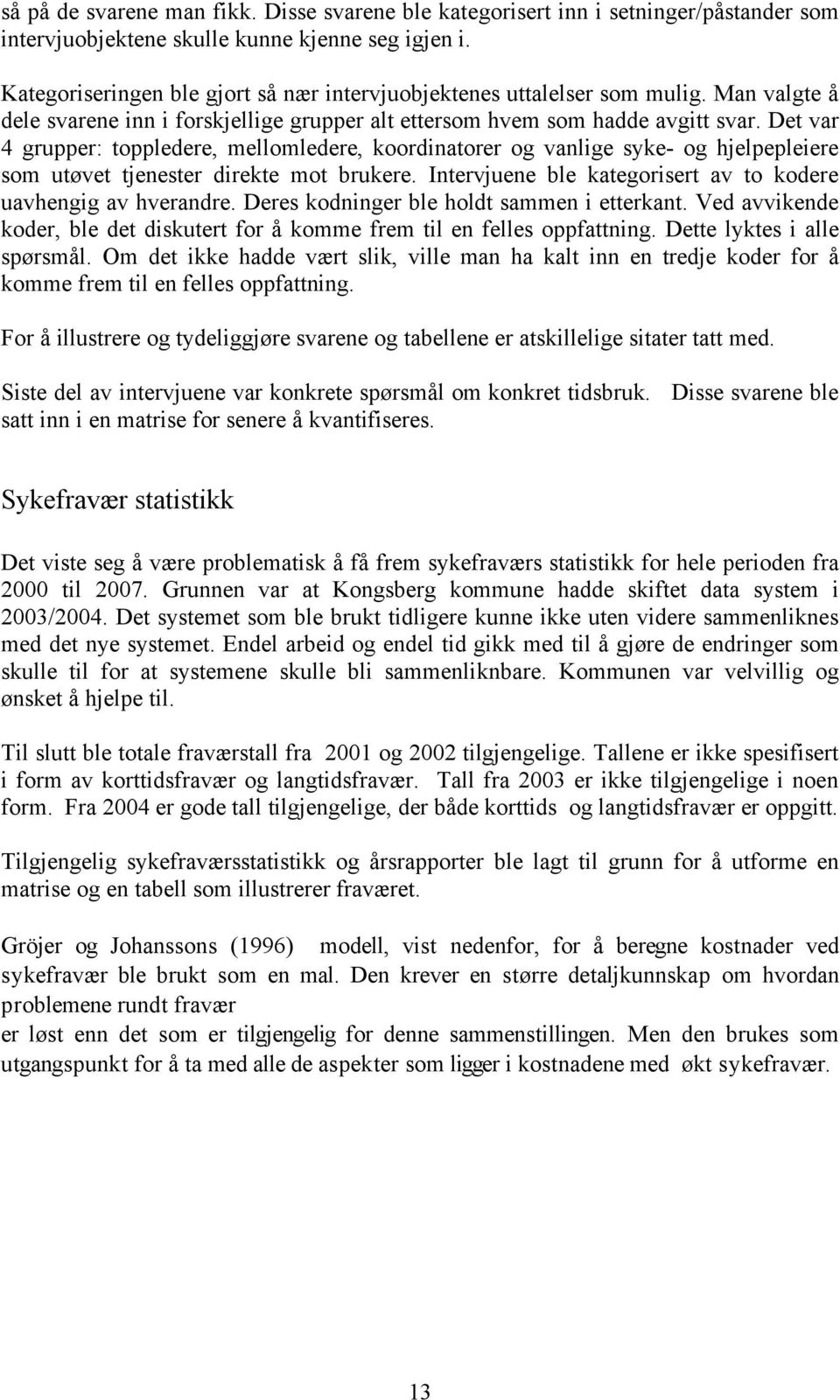 Det var 4 grupper: toppledere, mellomledere, koordinatorer og vanlige syke- og hjelpepleiere som utøvet tjenester direkte mot brukere. Intervjuene ble kategorisert av to kodere uavhengig av hverandre.