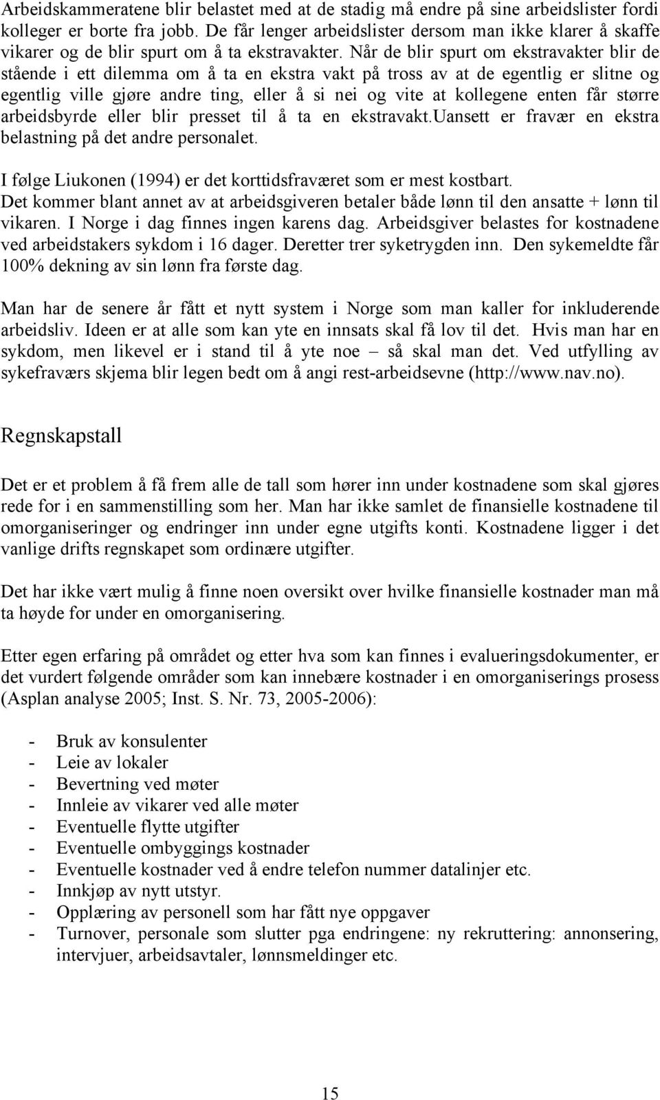 Når de blir spurt om ekstravakter blir de stående i ett dilemma om å ta en ekstra vakt på tross av at de egentlig er slitne og egentlig ville gjøre andre ting, eller å si nei og vite at kollegene