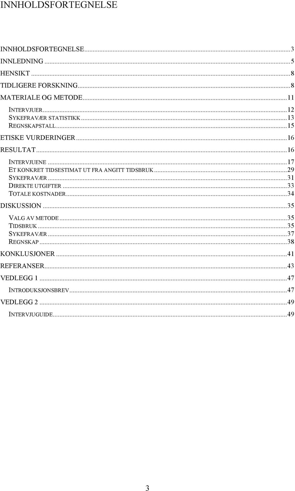 ..17 ET KONKRET TIDSESTIMAT UT FRA ANGITT TIDSBRUK...29 SYKEFRAVÆR...31 DIREKTE UTGIFTER...33 TOTALE KOSTNADER...34 DISKUSSION.