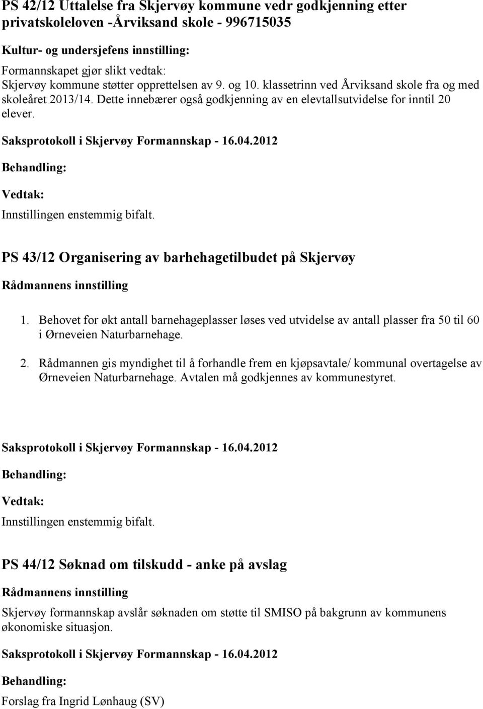 PS 43/12 Organisering av barhehagetilbudet på Skjervøy 1. Behovet for økt antall barnehageplasser løses ved utvidelse av antall plasser fra 50 til 60 i Ørneveien Naturbarnehage. 2.