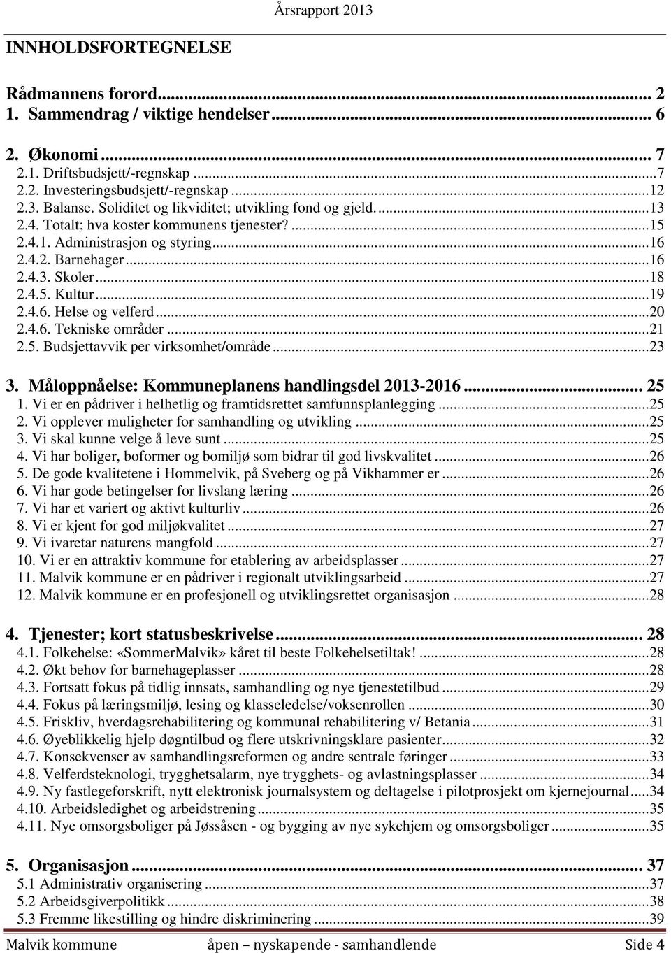 .. 19 2.4.6. Helse og velferd... 20 2.4.6. Tekniske områder... 21 2.5. Budsjettavvik per virksomhet/område... 23 3. Måloppnåelse: Kommuneplanens handlingsdel 2013-2016... 25 1.