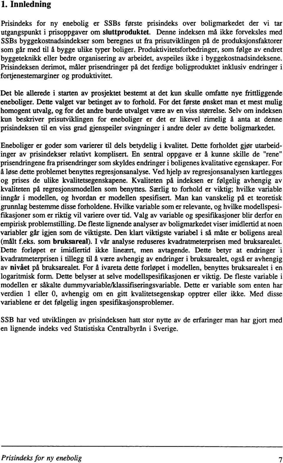 Produktivitetsforbedringer, som følge av endret byggeteknikk eller bedre organisering av arbeidet, ayspeiles ikke i byggekostnadsindeksene.