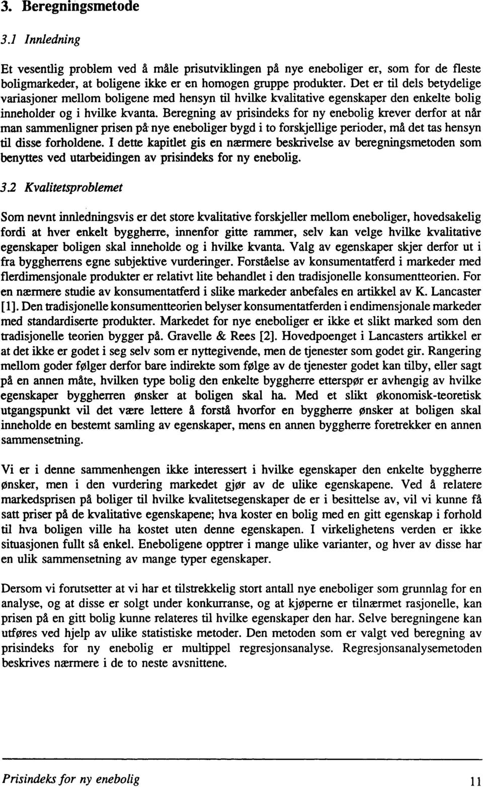 Beregning av prisindeks for ny enebolig hever derfor at når man sammenligner prisen IA nye eneboliger bygd i to forskjellige perioder, må det tas hensyn til disse forholdene.