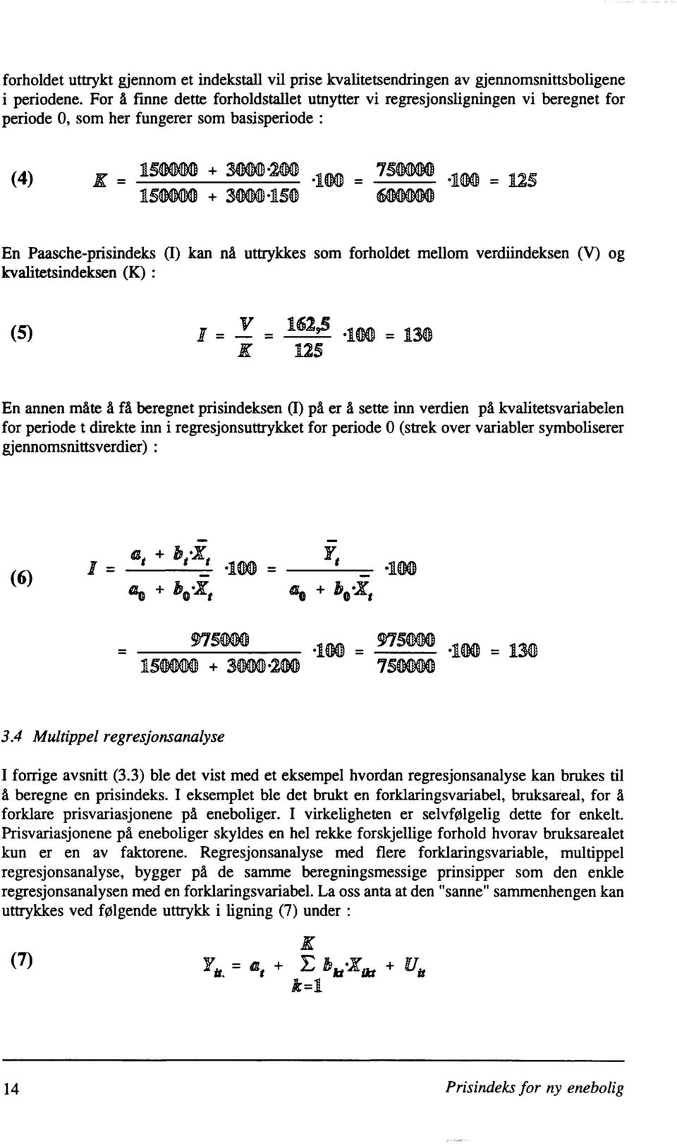 uttrykkes som forholdet mellom verdiindeksen (V) og kvalitetsindeksen (K) : (5) 162,5 125 En annen mite å få beregnet prisindeksen (I) på er å sette inn verdien på kvalitetsvariabelen for periode t