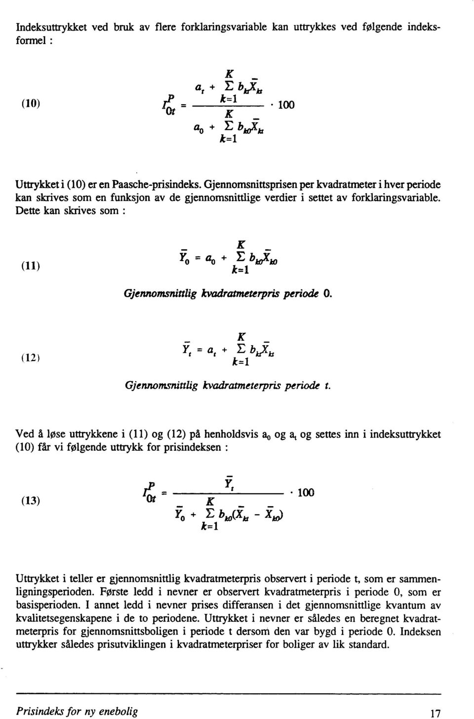 Dette kan skrives som : K -1;0 = ao + E bijibs, k=1 Gjennomsnittlig kvadratmeterpris periode 0. (12) K 17, = a, + E bjk, k=1 Gjennomsnittlig kvadratmeterpris periode t.