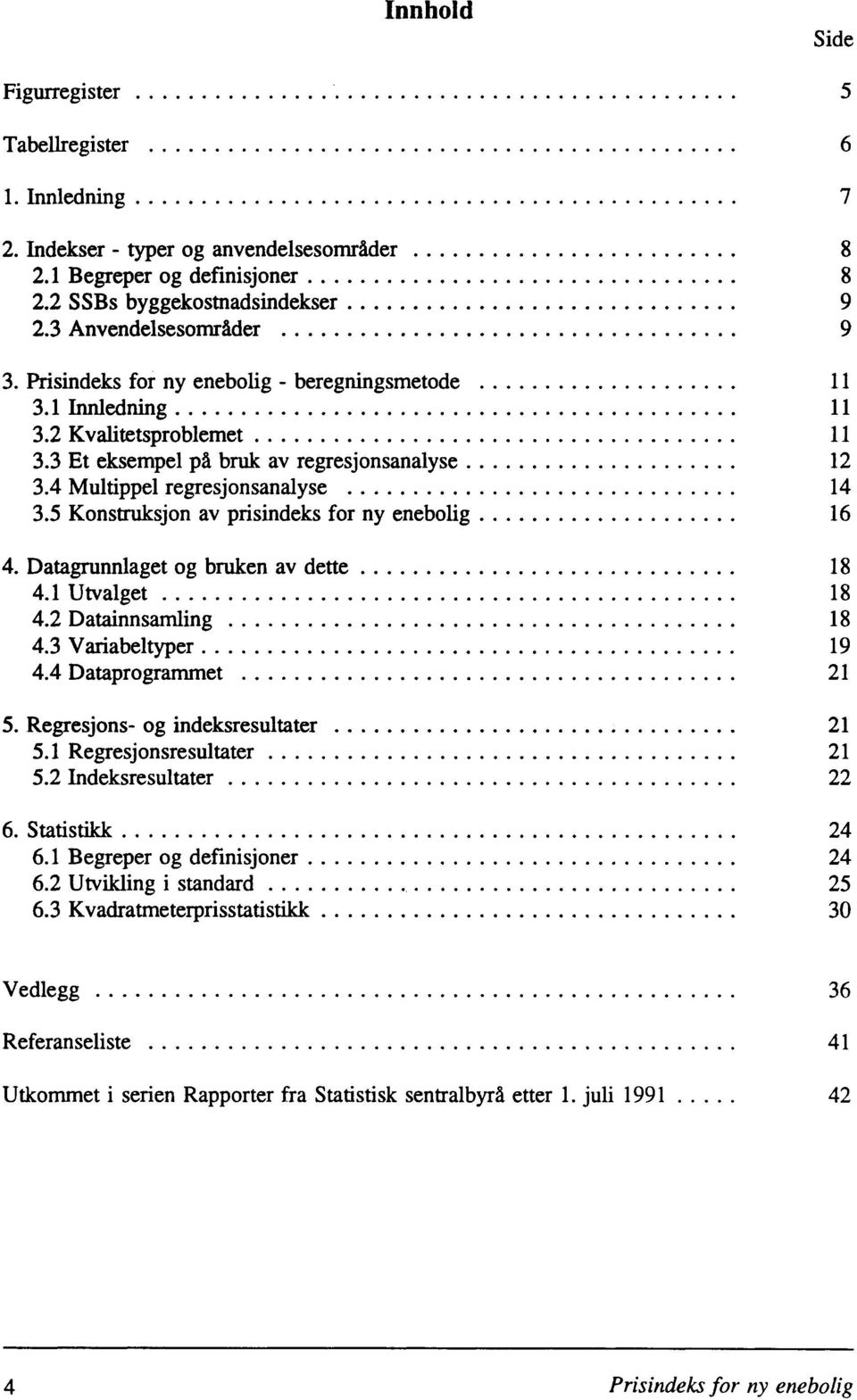 5 Konstruksjon av prisindeks for ny enebolig 16 4. Datagrunnlaget og bruken av dette 18 4.1 Utvalget 18 4.2 Datainnsamling 18 4.3 Variabeltyper 19 4.4 Dataprogrammet 21 5.