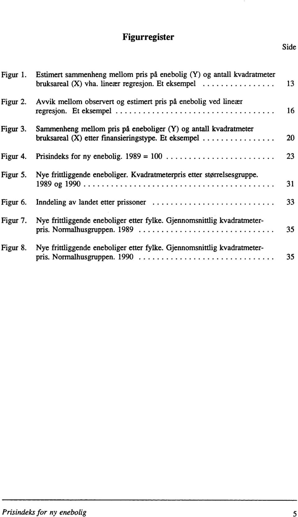 Et eksempel 20 Figur 4. Prisindeks for ny enebolig. 1989 = 100 23 Figur 5. Nye frittliggende eneboliger. Kvadratmeterpris etter størrelsesgruppe. 1989 og 1990 31 Figur 6.