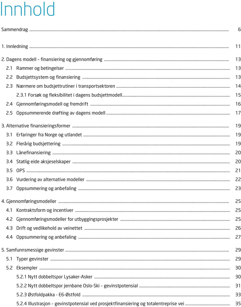 .. 19 3.1 Erfaringer fra Norge og utlandet... 19 3.2 Flerårig budsjettering... 19 3.3 Lånefinansiering... 20 3.4 Statlig eide aksjeselskaper... 20 3.5 OPS... 21 3.6 Vurdering av alternative modeller.