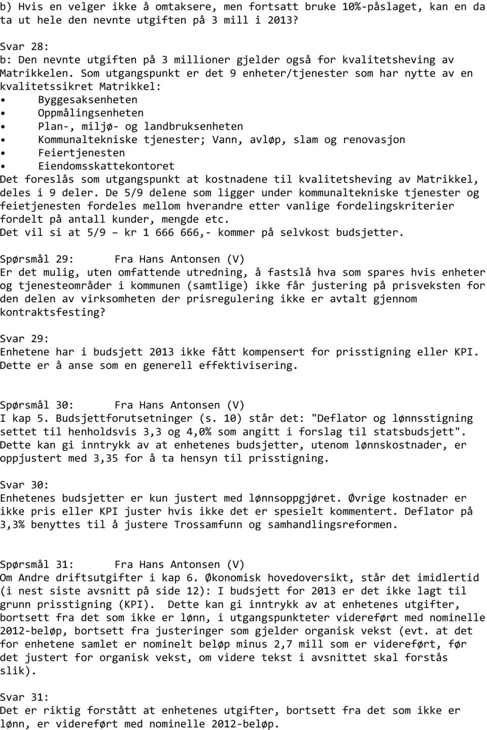 Som utgangspunkt er det 9 enheter/tjenester som har nytte av en kvalitetssikret Matrikkel: Byggesaksenheten Oppmålingsenheten Plan-, miljø- og landbruksenheten Kommunaltekniske tjenester; Vann,