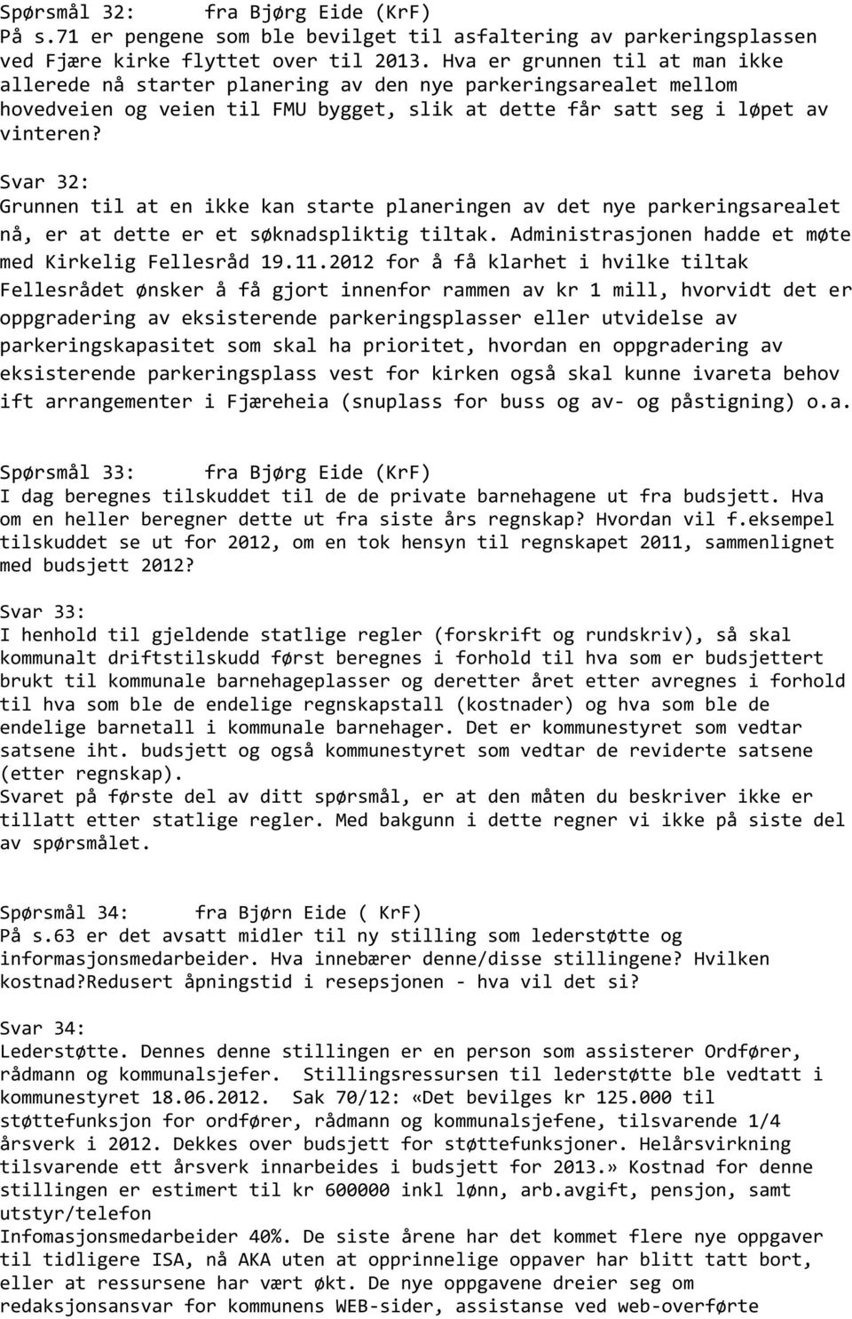 Svar 32: Grunnen til at en ikke kan starte planeringen av det nye parkeringsarealet nå, er at dette er et søknadspliktig tiltak. Administrasjonen hadde et møte med Kirkelig Fellesråd 19.11.