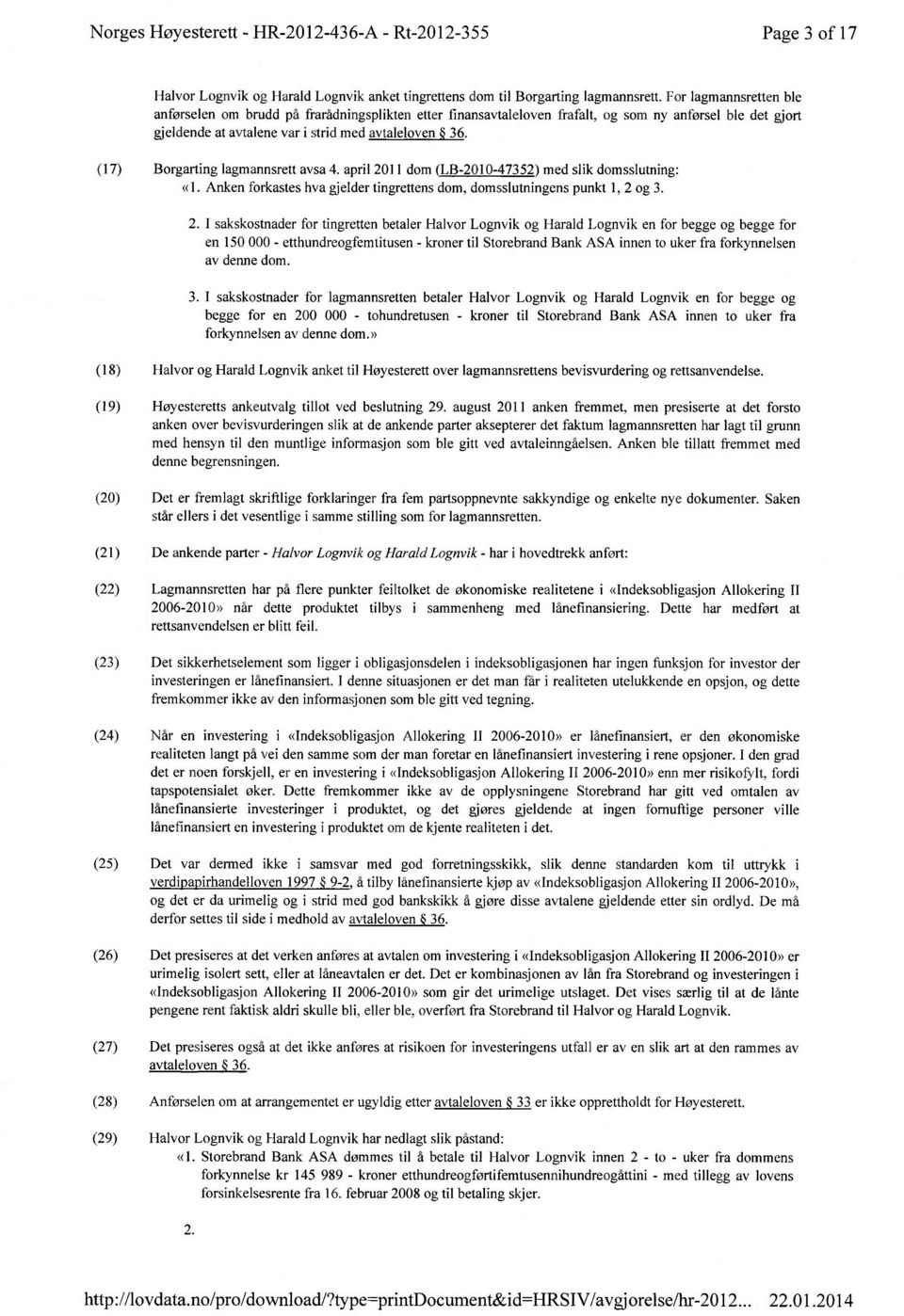 (17) Borgartine lagmannsrett avsa 4. april 2011 dom (LB-2010-47352) med slik domsslutning: «1. Anken forkastes hva gjelder tingrettens dom, domsslutningens punkt 1. 2 og 3.