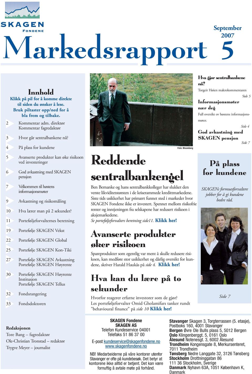 4 På plass for kundene 5 Avanserte produkter kan øke risikoen ved investeringer 6 God avkastning med SKAGEN pensjon 7 Velkommen til høstens informasjonsmøter 9 Avkastning og risikomåling 10 Hva lærer