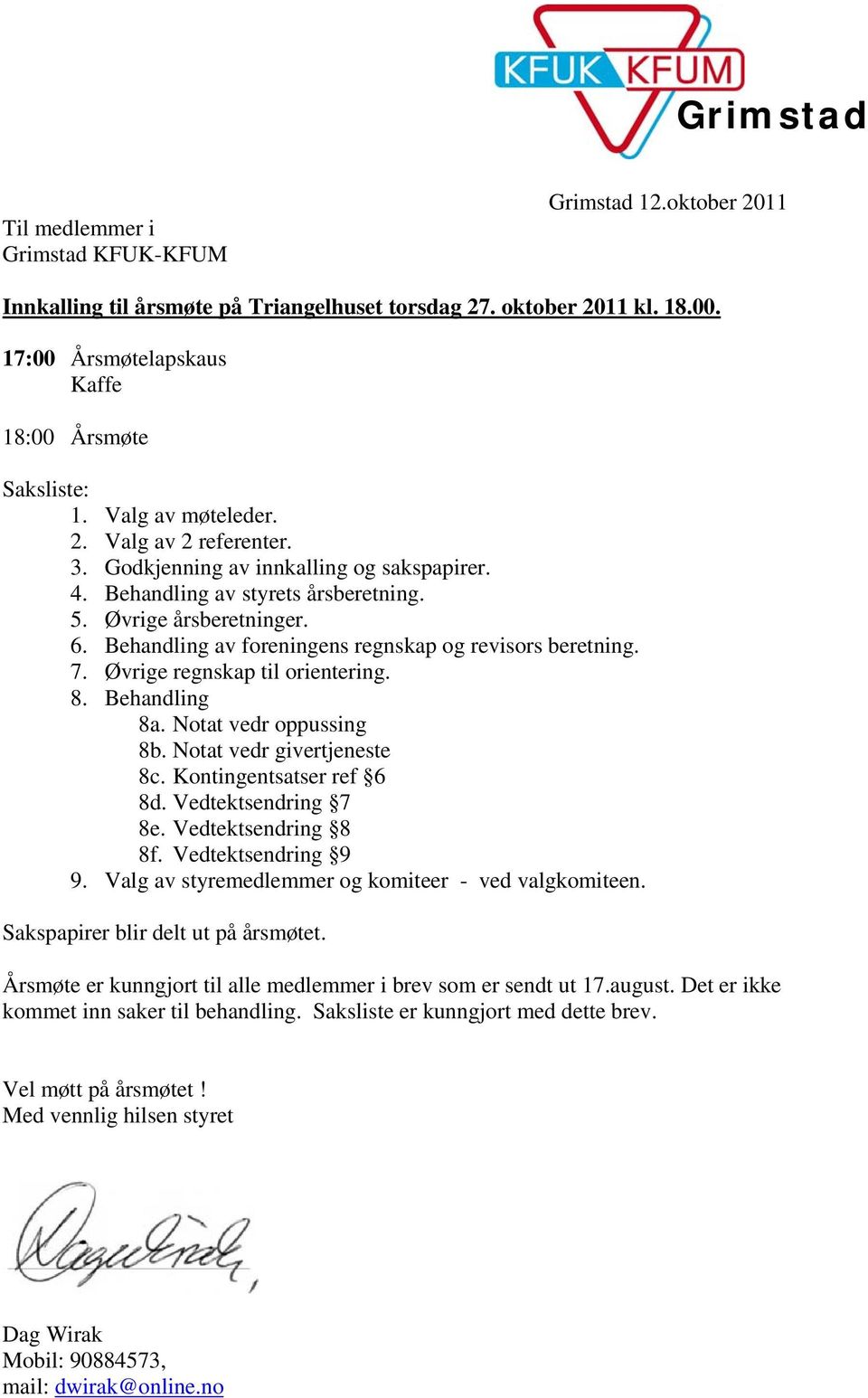 Behandling av foreningens regnskap og revisors beretning. 7. Øvrige regnskap til orientering. 8. Behandling 8a. Notat vedr oppussing 8b. Notat vedr givertjeneste 8c. Kontingentsatser ref 6 8d.