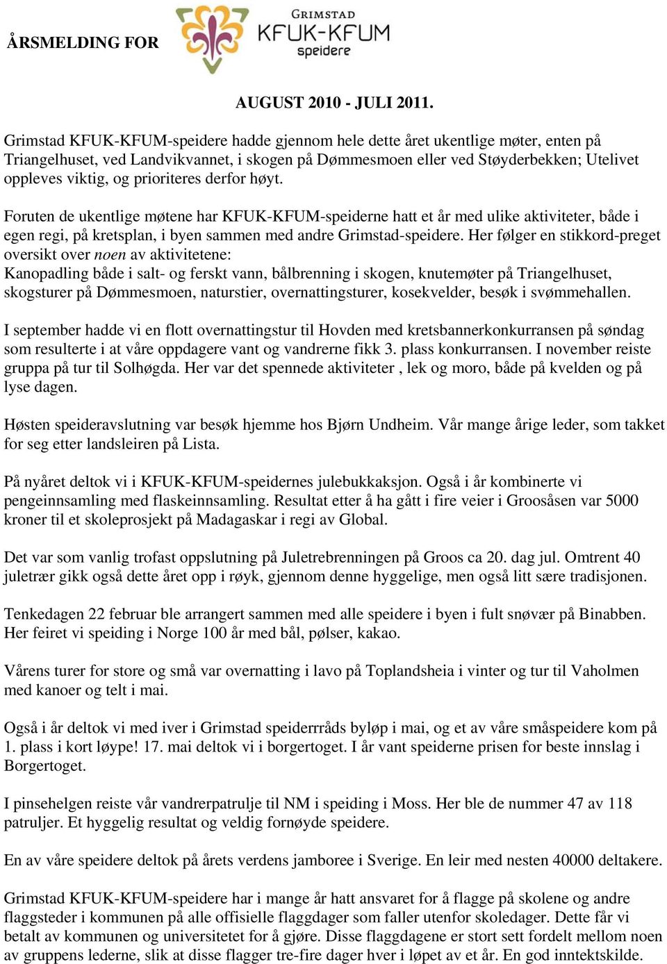 prioriteres derfor høyt. Foruten de ukentlige møtene har KFUK-KFUM-speiderne hatt et år med ulike aktiviteter, både i egen regi, på kretsplan, i byen sammen med andre Grimstad-speidere.