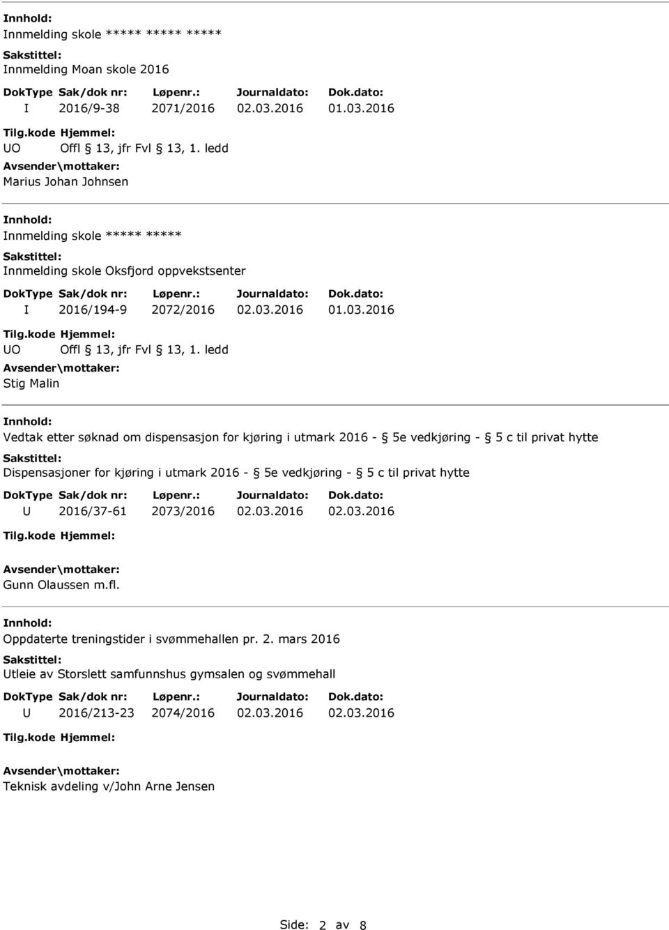 hytte Dispensasjoner for kjøring i utmark 2016-5e vedkjøring - 5 c til privat hytte 2016/37-61 2073/2016 Gunn Olaussen m.fl.