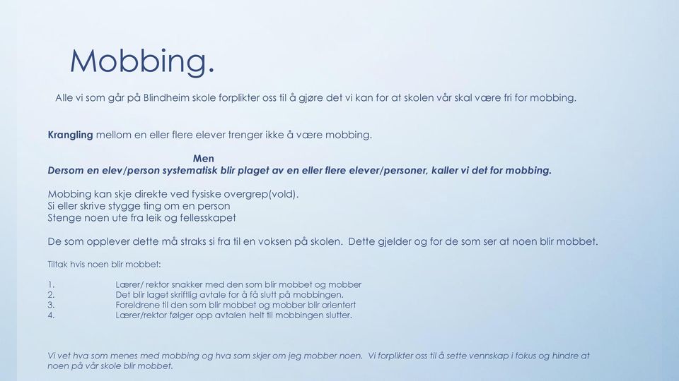 Si eller skrive stygge ting om en person Stenge noen ute fra leik og fellesskapet De som opplever dette må straks si fra til en voksen på skolen. Dette gjelder og for de som ser at noen blir mobbet.