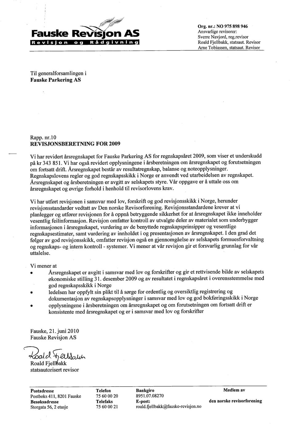 lo REVISJONSBERETNING FOR 2009 Vi har revidert årsregnskapet for Fauske Parkering AS for regnskapsåret 2009, som viser et underskudd på kr 343 85 l.