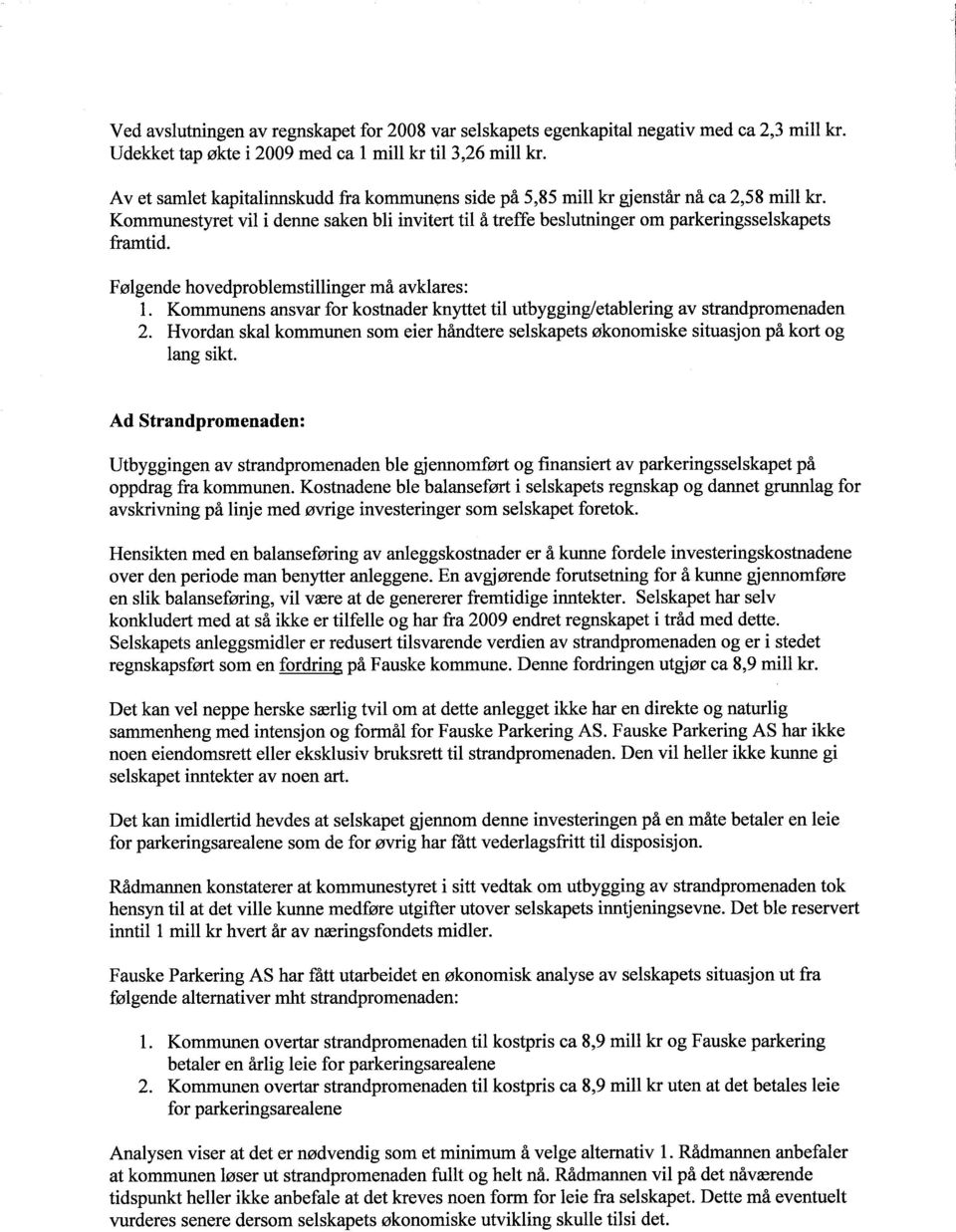 Følgende hovedproblemstilinger må avklares: 1. Kommunens ansvar for kostnader knytet til utbygging/etablering av strandpromenaden 2.