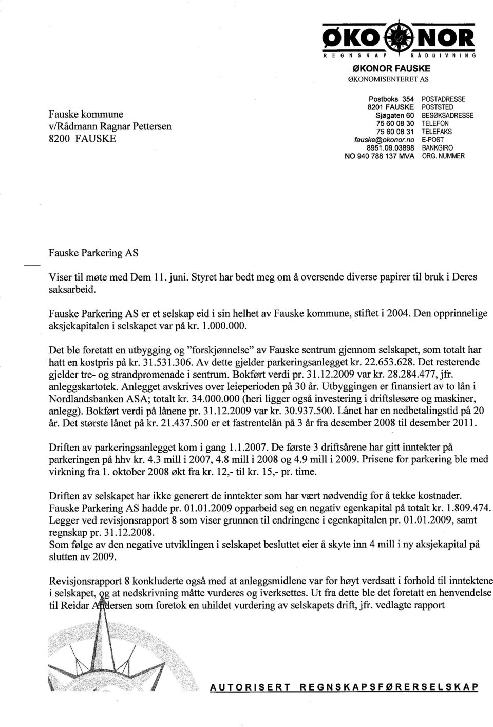 Styret har bedt meg om å oversende diverse papirer til bru i Deres saksarbeid. Fauske Parkering AS er et selskap eid i sin helhet av Fauske kommune, stiftet i 2004.