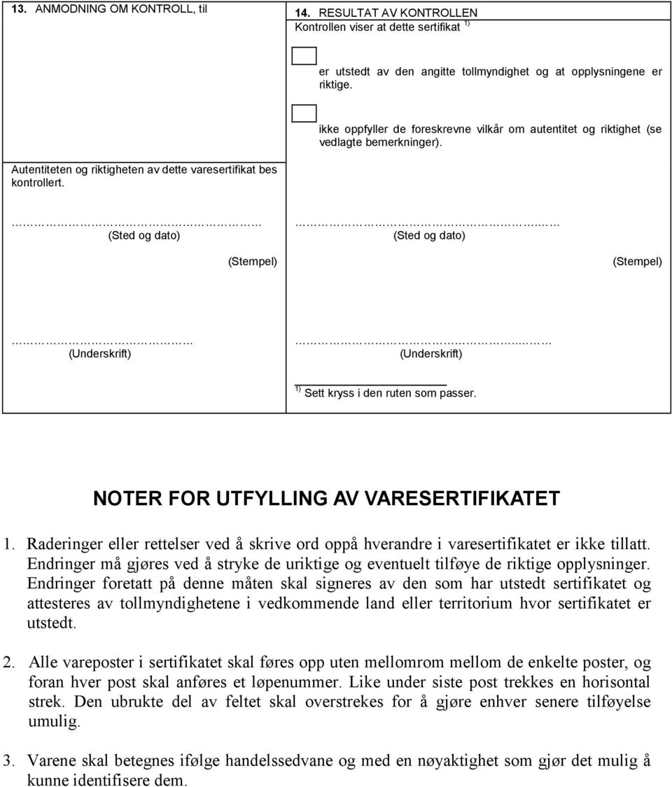 . 1) Sett kryss i den ruten som passer. NOTER FOR UTFYLLING AV VARESERTIFIKATET 1. Raderinger eller rettelser ved å skrive ord oppå hverandre i varesertifikatet er ikke tillatt.