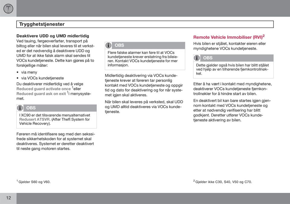 Dette kan gjøres på to forskjellige måter: via meny via VOCs kundetjeneste Du deaktiverer midlertidig ved å velge Reduced guard activate once 1 eller Reduced guard ask on exit 1 i menysystemet.