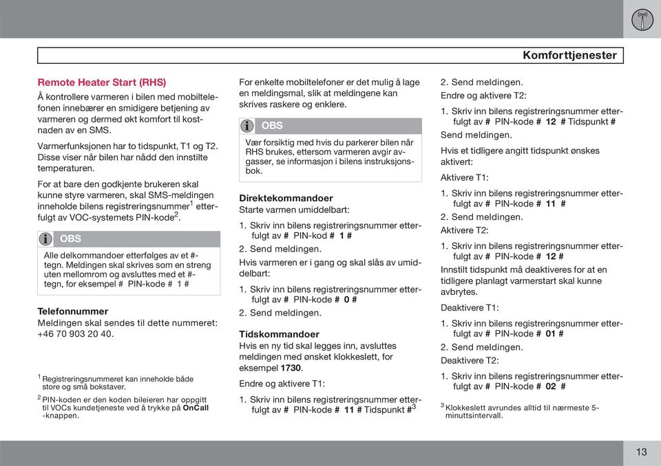 For at bare den godkjente brukeren skal kunne styre varmeren, skal SMS-meldingen inneholde bilens registreringsnummer 1 etterfulgt av VOC-systemets PIN-kode 2.