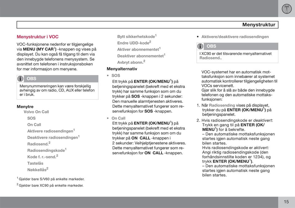Menytre Volvo On Call SOS On Call Aktivere radiosendingen 1 Deaktivere radiosendingen 1 Radiosend. 2 Radiosendingskode 1 Kode f. r.-send.