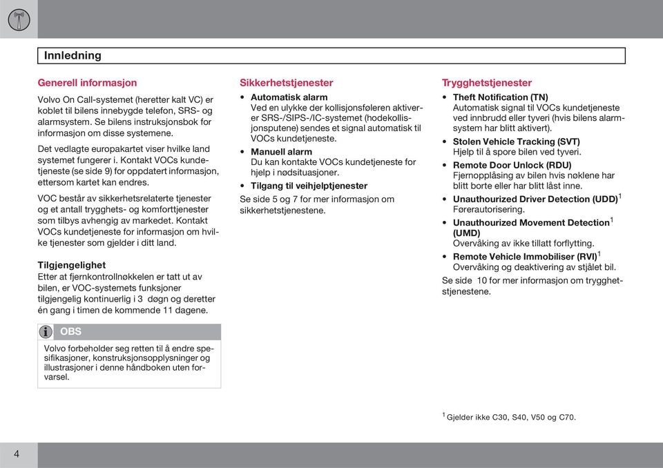 VOC består av sikkerhetsrelaterte tjenester og et antall trygghets- og komforttjenester som tilbys avhengig av markedet.