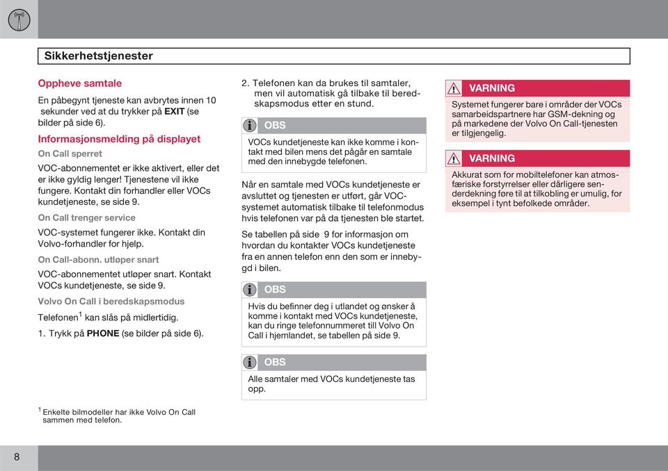 Kontakt din forhandler eller VOCs kundetjeneste, se side 9. On Call trenger service VOC-systemet fungerer ikke. Kontakt din Volvo-forhandler for hjelp. On Call-abonn.