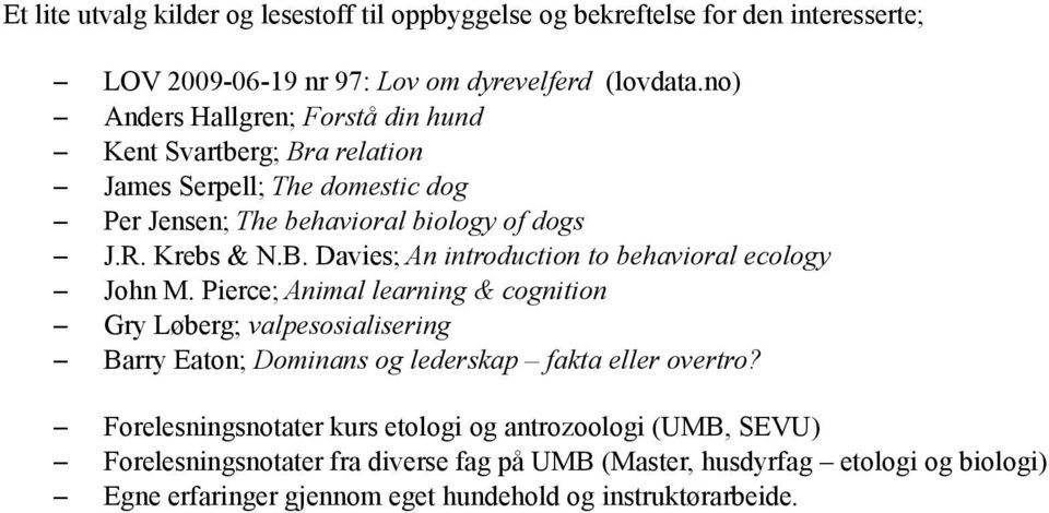 Pierce; Animal learning & cognition Gry Løberg; valpesosialisering Barry Eaton; Dominans og lederskap fakta eller overtro?