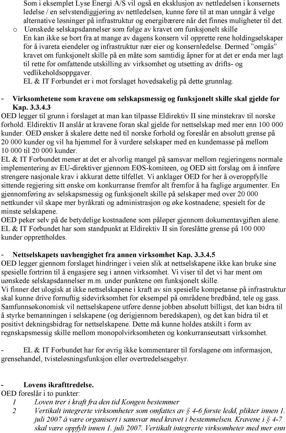 o Uønskede selskapsdannelser som følge av kravet om funksjonelt skille En kan ikke se bort fra at mange av dagens konsern vil opprette rene holdingselskaper for å ivareta eiendeler og infrastruktur