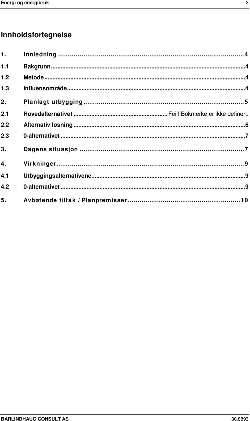 .. 6 2.3 0-alternativet... 7 3. Dagens situasjon... 7 4. Virkninger... 9 4.1 Utbyggingsalternativene... 9 4.2 0-alternativet.