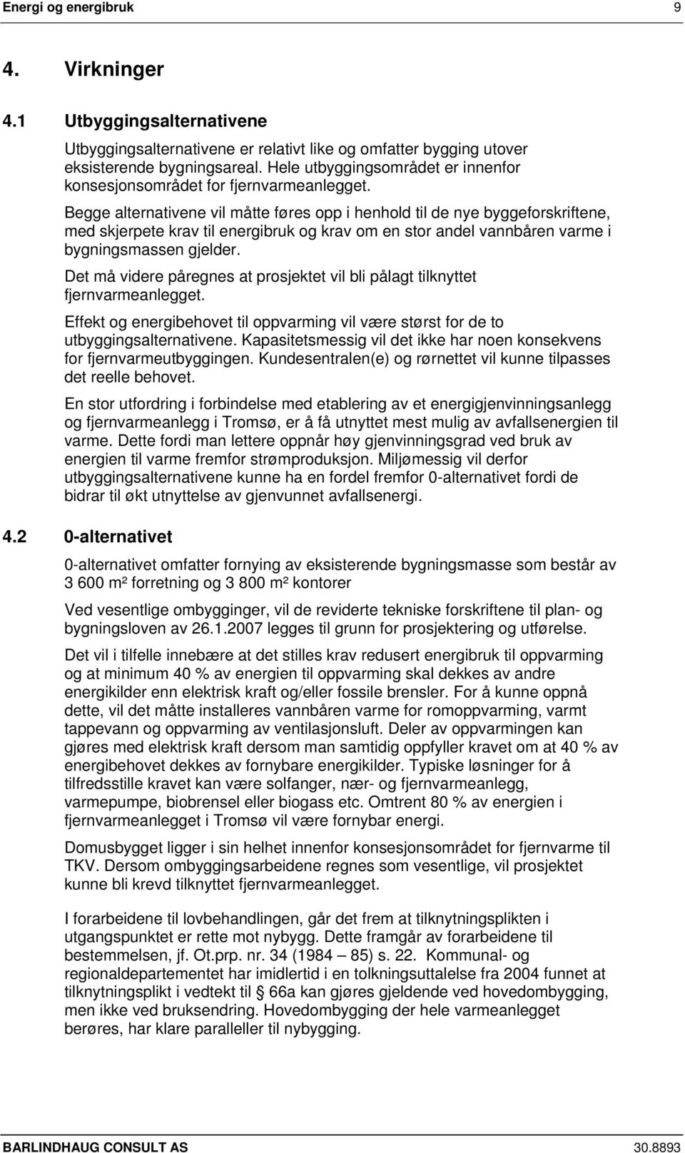 vannbåren varme i bygningsmassen gjelder. Det må videre påregnes at prosjektet vil bli pålagt tilknyttet Effekt og energibehovet til oppvarming vil være størst for de to utbyggingsalternativene.