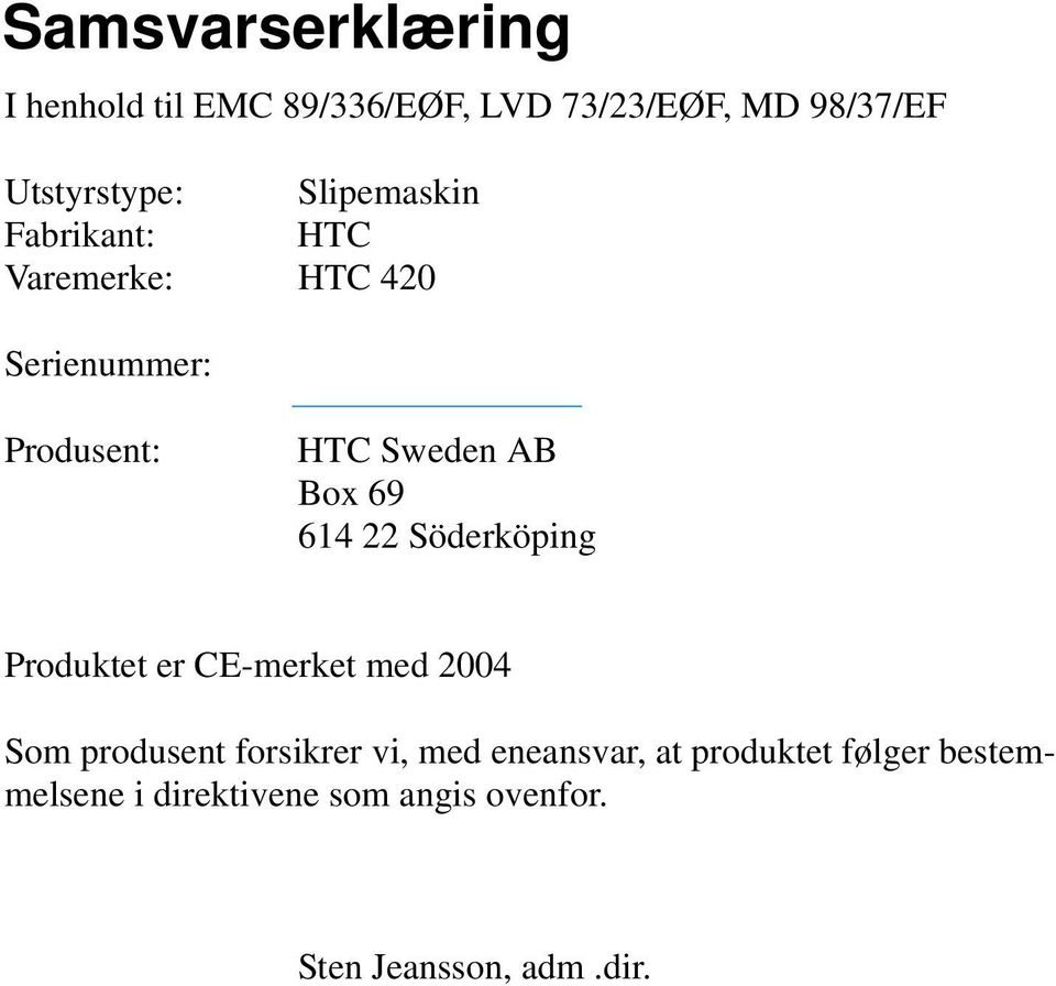 614 22 Söderköping Produktet er CE-merket med 2004 Som produsent forsikrer vi, med