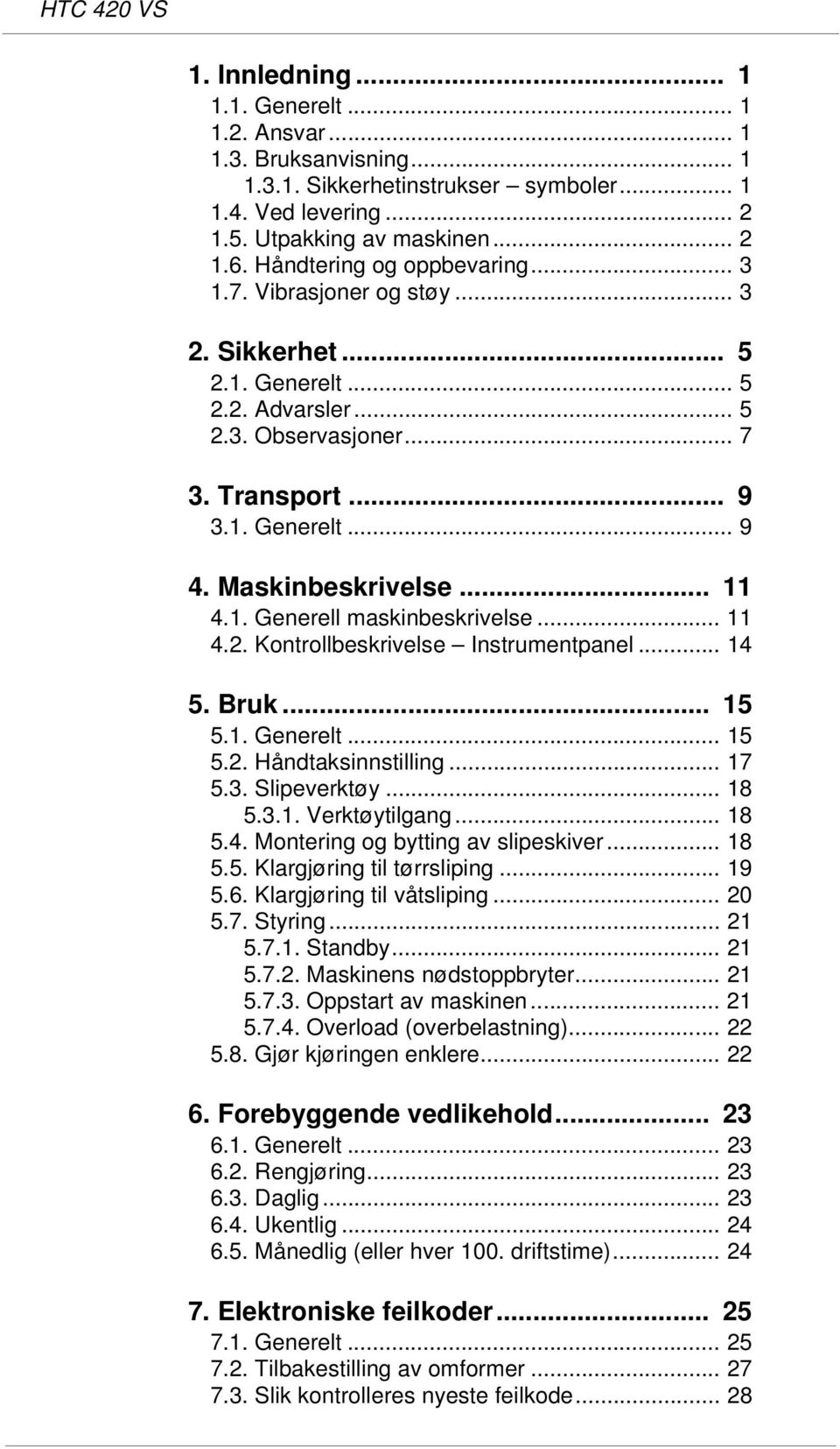 .. 11 4.1. Generell maskinbeskrivelse... 11 4.2. Kontrollbeskrivelse Instrumentpanel... 14 5. Bruk... 15 5.1. Generelt... 15 5.2. Håndtaksinnstilling... 17 5.3. Slipeverktøy... 18 5.3.1. Verktøytilgang.