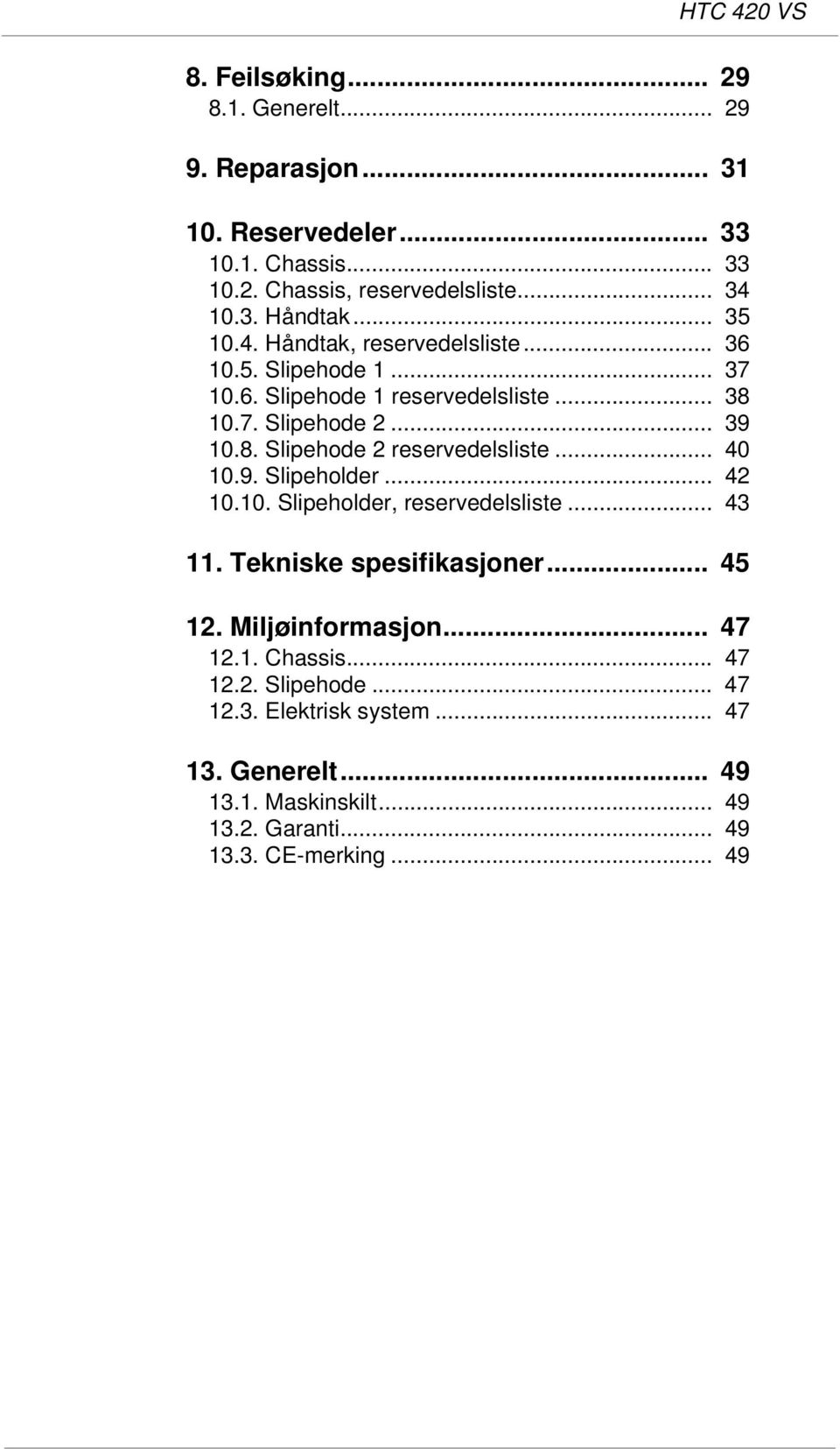 .. 40 10.9. Slipeholder... 42 10.10. Slipeholder, reservedelsliste... 43 11. Tekniske spesifikasjoner... 45 12. Miljøinformasjon... 47 12.1. Chassis... 47 12.2. Slipehode.