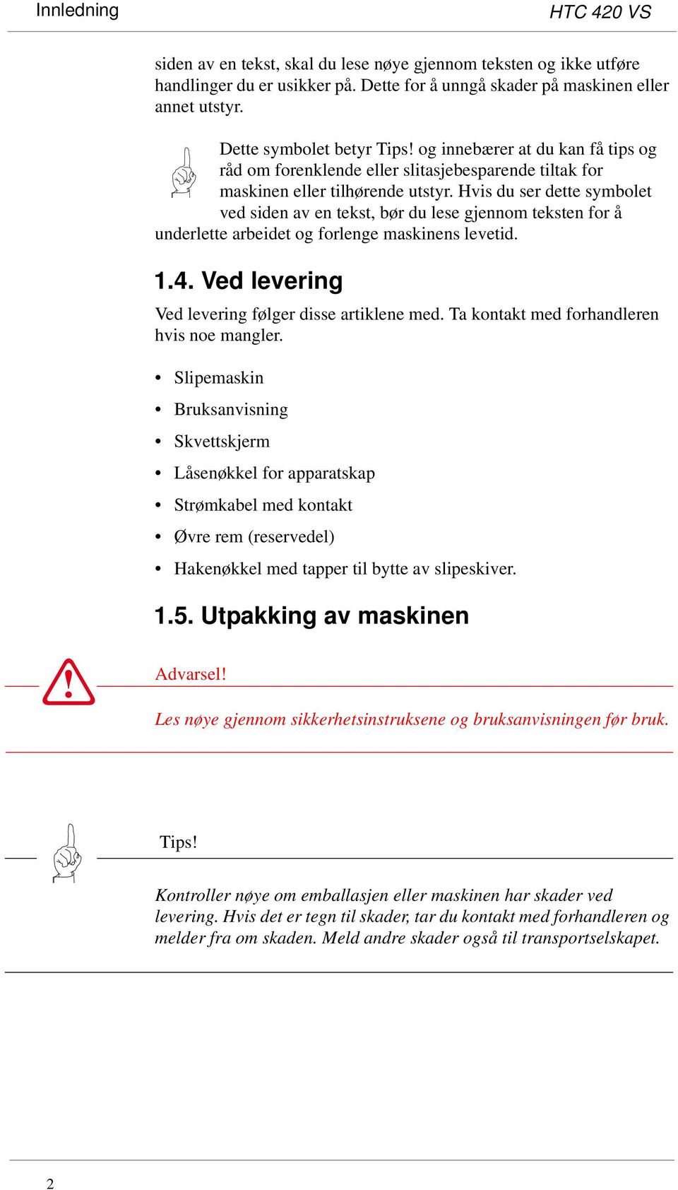 Hvis du ser dette symbolet ved siden av en tekst, bør du lese gjennom teksten for å underlette arbeidet og forlenge maskinens levetid. 1.4. Ved levering Ved levering følger disse artiklene med.